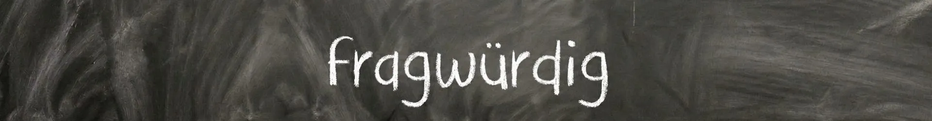 Kreideschrift: fragwürdig
