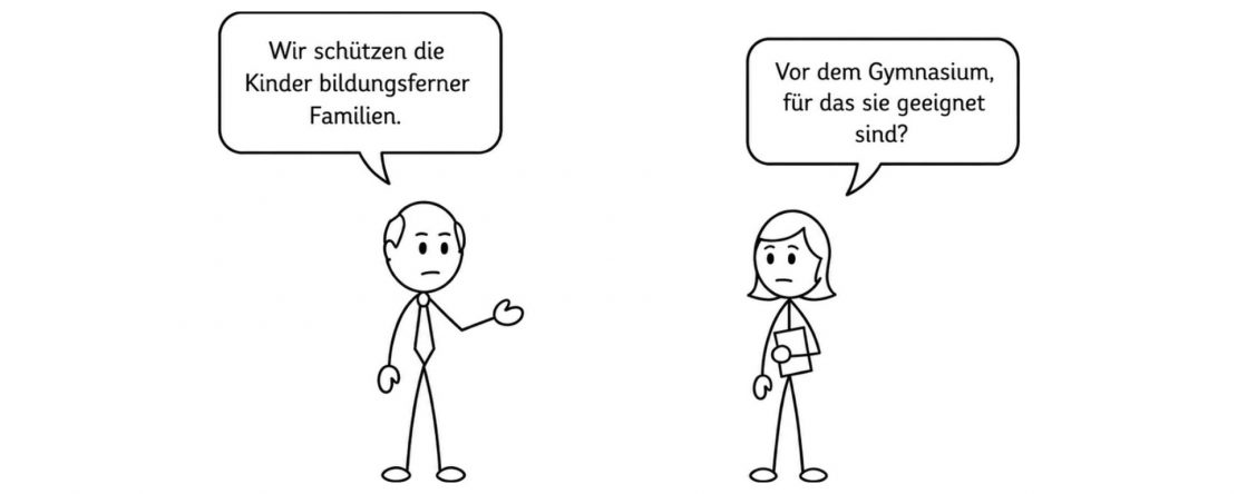 Strichfiguren mit Sprechblasen: Ein Vertreter des Schulamts sagt „Wir schützen die Kinder bildungsferner Familien.“ – eine Lehrerin fragt zurück „Vor dem Gymnasium, für das sie geeignet sind?“