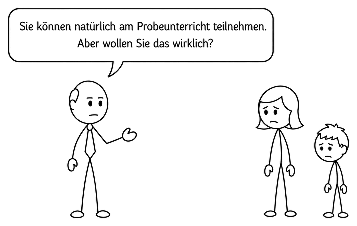 Zeichnung mit drei Strichfiguren: Ein Mann mit Krawatte sagt „Sie können natürlich am Probeunterricht teilnehmen. Aber wollen Sie das wirklich?“ – rechts daneben stehen eine besorgt blickende Mutter und ihr Kind mit hängenden Schultern.